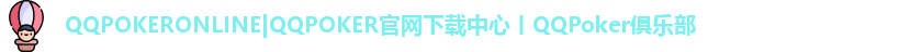 QQPOKERONLINE|QQPOKER官网下载中心丨QQPoker俱乐部